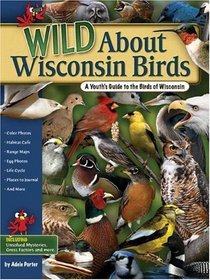 Wild About Wisconsin Birds: A Youth's Guide to the Birds of Wisconsin (Wild About... (Adventure Publications))