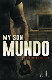 My Son Mundo: A Novel Inspired by True Events