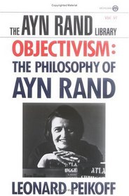Objectivism: The Philosophy of Ayn Rand (The Ayn Rand Library, Vol 6)