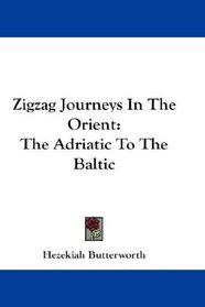 Zigzag Journeys In The Orient: The Adriatic To The Baltic