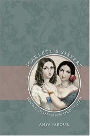 Scarlett's Sisters: Young Women in the Old South