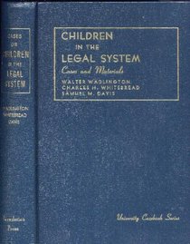 Cases and Materials on Children in the Legal System (University casebook series)