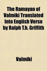 The Ramayan of Vlmki Translated Into English Verse by Ralph T.h. Griffith