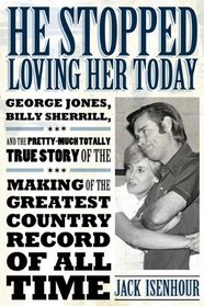 He Stopped Loving Her Today: George Jones, Billy Sherrill, and the Pretty-Much Totally True Story of the Making of the Greatest Country Record of All Time (American Made Music)