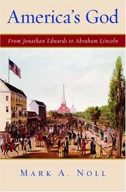 America's God: From Jonathan Edwards to Abraham Lincoln