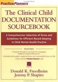 The Clinical Child Documentation Sourcebook : A Comprehensive Collection of Forms and Guidelines for Efficient Record-Keeping in Child Mental Health Practices (with disk) (Practice Planners)