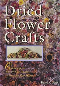 Dried Flower Crafts: Capturing the Best of Your Garden to Decorate Your Home
