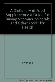A Dictionary of Food Supplements: A Guide for Buying Vitamins, Minerals and Other Foods for Health