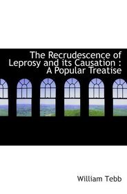 The Recrudescence of Leprosy and its Causation : A Popular Treatise