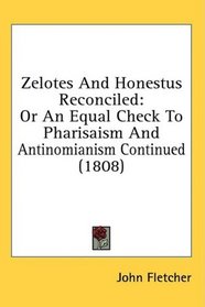 Zelotes And Honestus Reconciled: Or An Equal Check To Pharisaism And Antinomianism Continued (1808)
