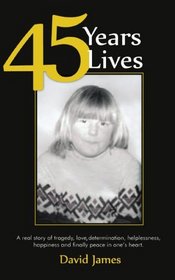 45 Years 45 Lives: A real story of tragedy, love, determination, helplessness, happiness, and finally peace in one's heart
