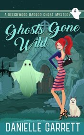 Ghosts Gone Wild: A Beechwood Harbor Ghost Mystery (Beechwood Harbor Ghost Mysteries) (Volume 2)