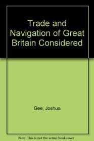 The Trade and Navigation of Great-Britain Considered