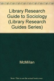 Library Research Guide to Sociology: Illustrated Search Strategy and Sources (Library Research Guides Series, No. 5)
