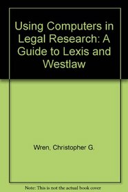 Using Computers in Legal Research: A Guide to Lexis and Westlaw