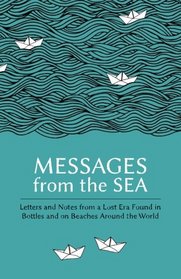 Messages from the Sea: Letters and Notes from a Lost Era Found in Bottles and on Beaches Around the World