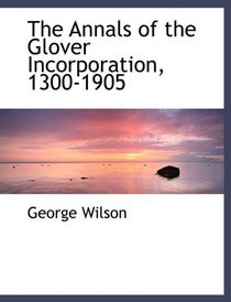 The Annals of the Glover Incorporation, 1300-1905