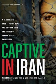 Captive in Iran: A Remarkable True Story of Hope and Triumph amid the Horror of Tehran's Brutal Evin Prison