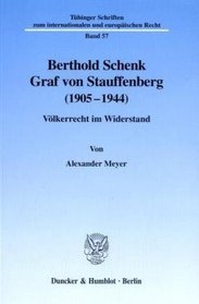 Berthold Schenk Graf von Stauffenberg (1905-1944). Vlkerrecht im Widerstand. Mit Frontispiz (Tbinger Schriften zum internationalen und europischen Recht; TSR 57)
