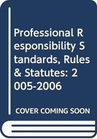 Professional Responsibility Standards, Rules  Statutes: 2005-2006
