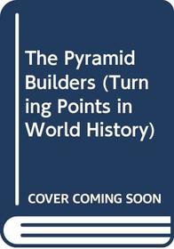 The Pyramid Builders (Turning Points in World History)