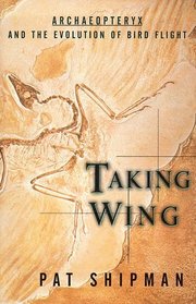 Taking Wing : Archaeopteryx and the Evolution of Bird Flight
