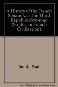 A History Of The French Senate: The Third Republic 1870-1940 (Studies in French Civilization)