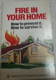Fire in Your Home: How to Prevent It, How to Survive It