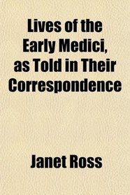 Lives of the Early Medici as Told in Their Correspondence