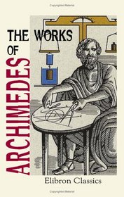 The Works of Archimedes: Edited in Modern Notation with Introductory Chapters by T. L. Heath