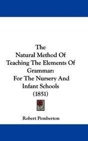 The Natural Method Of Teaching The Elements Of Grammar: For The Nursery And Infant Schools (1851)