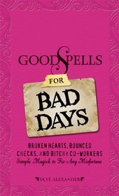 Good Spells for Bad Days: Broken Hearts, Bounced Checks, and Bitchy Co-Workers - Simple Magick to Fix Any Misfortune