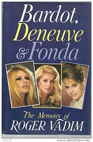 Bardot, Deneuve, Fonda: The Memoirs of Roger Vadim
