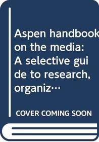 Aspen handbook on the media: A selective guide to research, organizations, and publications in communications (Praeger special studies in U.S. economic, social, and political issues)