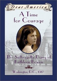 A Time for Courage: The Suffragette Diary of Kathleen Bowen, Washington, D.C., 1917 (Dear America)