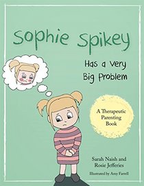 Sophie Spikey Has a Very Big Problem: A story about refusing help and needing to be in control (A Therapeutic Parenting Book)