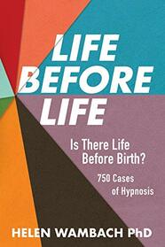 Life Before Life: Is There Life Before Birth? 750 Cases of Hypnosis