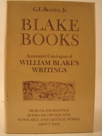 Blake Books: Annotated Catalogues of his Writings in Illuminated Printing, in Conventional Typography, and in Manuscript and Reprints thereof; Reproductions ... and Scholarly and Critical Works about