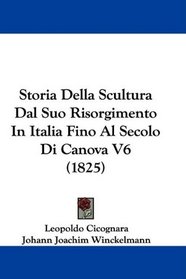 Storia Della Scultura Dal Suo Risorgimento In Italia Fino Al Secolo Di Canova V6 (1825) (Italian Edition)