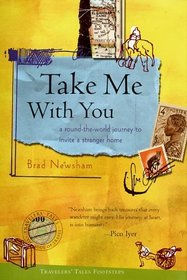 Take Me With You: A Round-The-World Journey to Invite a Stranger Home (Travelers' Tales Footsteps : the Soul of Travel)