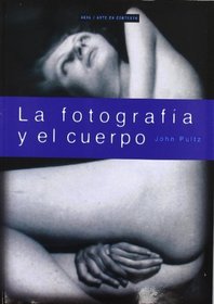 La Fotografia Y El Cuerpo (Arte En Contexto) (Spanish Edition)