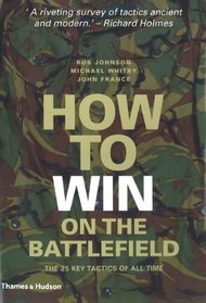 How to Win on the Battlefield: 25 Key Tactics to Outwit, Outflank and Outfight the Enemy