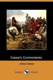 Caesar's Commentaries - The War in Gaul and The Civil War (Dodo Press)
