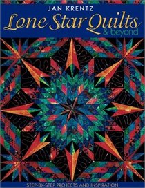 Lone Star Quilts and Beyond: Step-By-Step Projects and Inspiration