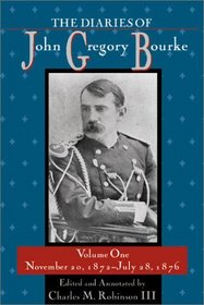 The Diaries of John Gregory Bourke: November 20, 1872, to July 28, 1876 (Diaries of John Gregory Bourke)