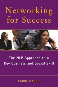 Networking for Success: The Nlp Approach to a Key Business and Social Skill