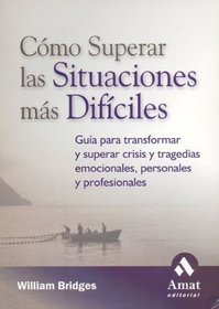 Como superar las situaciones mas dificiles: Guia para transformar y superar crisis y tragedias emocionales, personales y profesionales