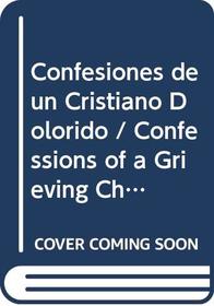 Confesiones de un Cristiano Dolorido / Confessions of a Grieving Christian (Spanish Edition)