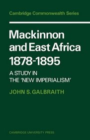 Mackinnon and East Africa 1878-1895: A Study in the 'New Imperialism' (Cambridge Commonwealth Series)
