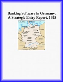 Banking Software in Germany: A Strategic Entry Report, 1995 (Strategic Planning Series)
